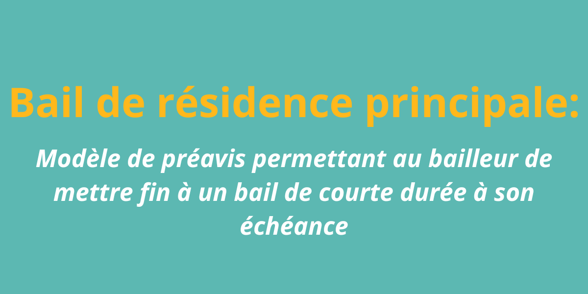 Bail de résidence principale: modèle de préavis permettant au bailleur de mettre fin à un bail de courte durée à son échéance