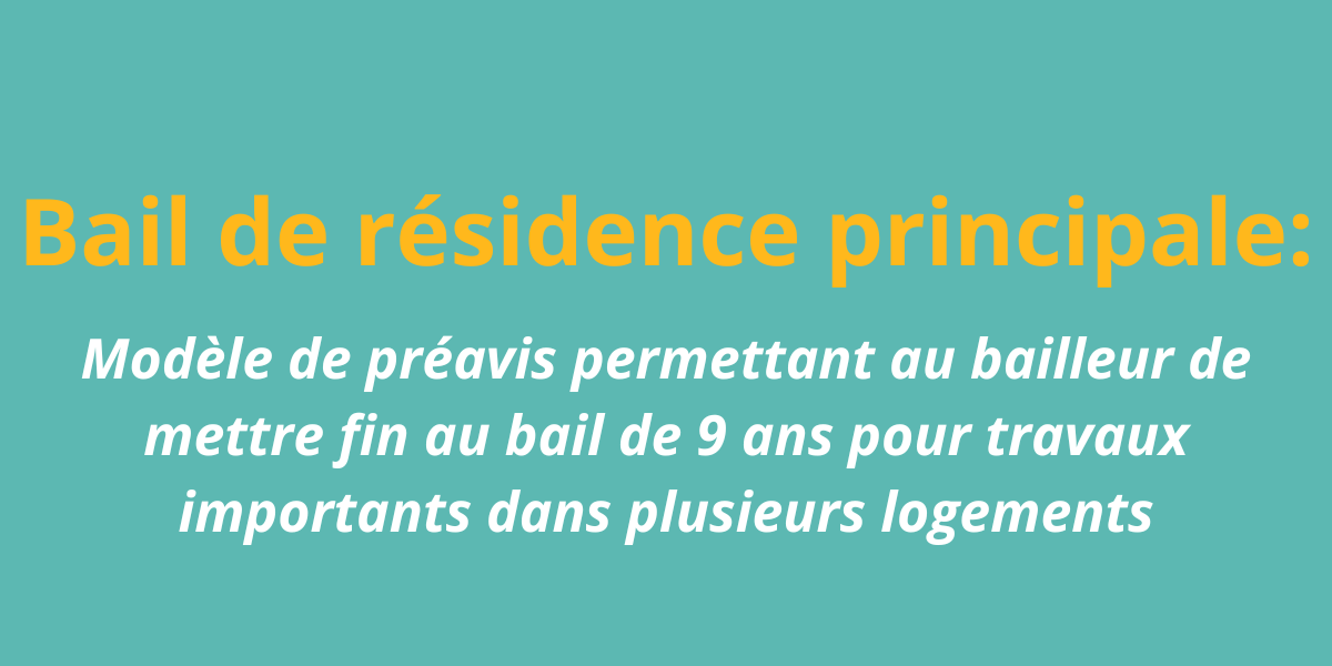 Bail de résidence principale: modèle de préavis permettant au bailleur de mettre fin au bail de 9 ans pour travaux importants dans plusieurs logements