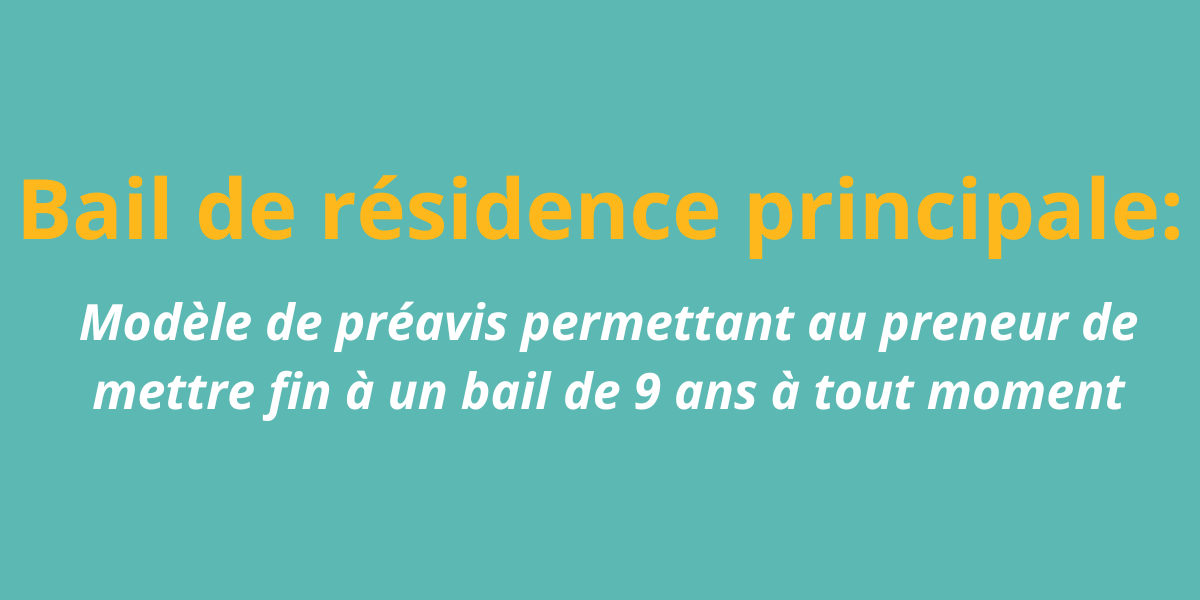 Bail de résidence principale: modèle de préavis permettant au preneur de mettre fin à un bail de 9 ans à tout moment