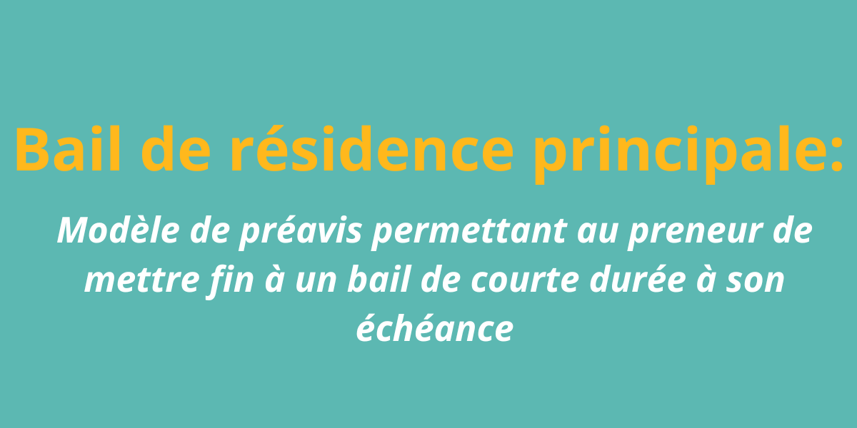 Bail de résidence principale: modèle de préavis permettant au preneur de mettre fin à un bail de courte durée à son échéance