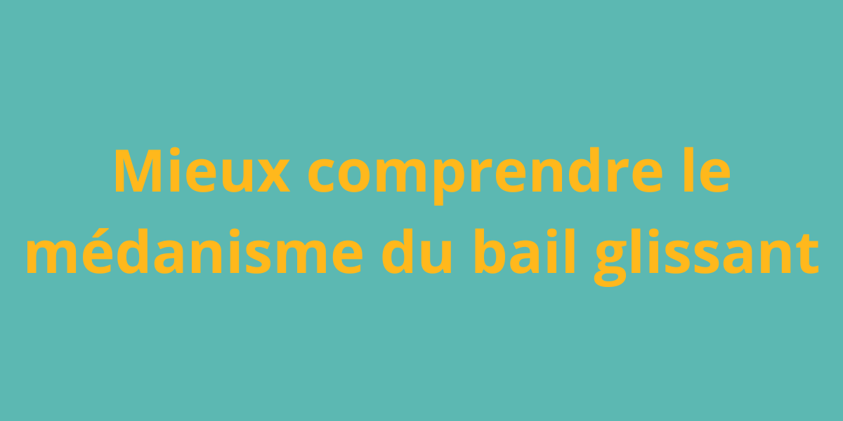 Mieux comprendre le médanisme du Bail Glissant
